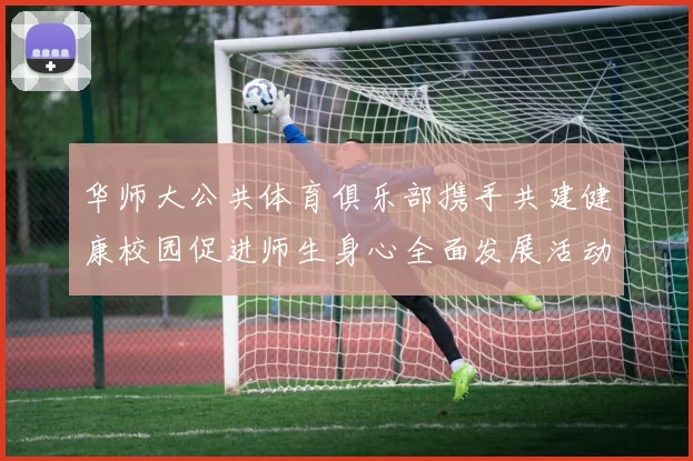 华师大公共体育俱乐部携手共建健康校园促进师生身心全面发展活动启动