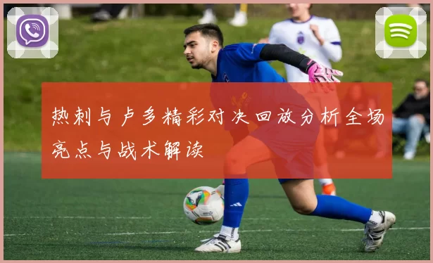 热刺与卢多精彩对决回放分析全场亮点与战术解读